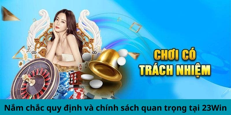 Nắm chắc quy định và chính sách quan trọng tại nhà cái